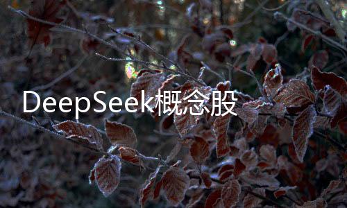 DeepSeek概念股集体大涨，引领科技投资新潮流