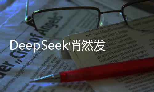 DeepSeek悄然发布全新版本更新，赋予智能搜索全新面貌