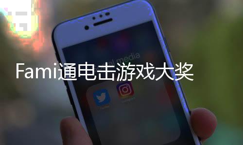 Fami通电击游戏大奖2024提名公布 3月15日公布获胜者