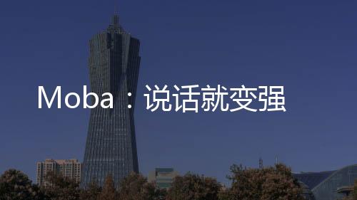 Moba：说话就变强