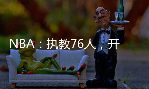 NBA：执教76人，开局截胡大姚