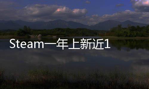Steam一年上新近19000款游戏 但其中有近8成销量不达标 无法为玩家提供徽章等内容