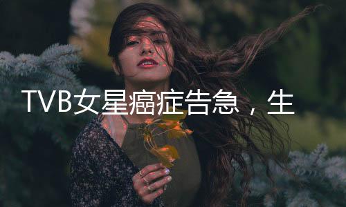 TVB女星癌症告急，生命之光下的健康挑战