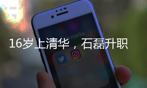 16岁上清华，石磊升职之路