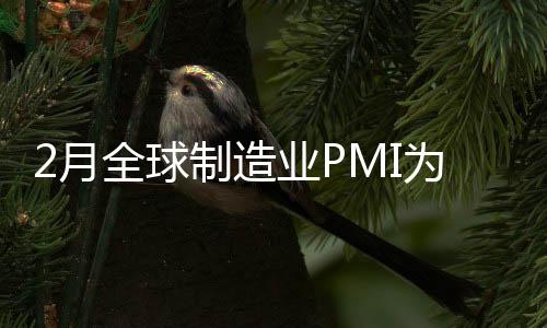 2月全球制造业PMI为50% 全球经济稳定恢复