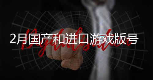 2月国产和进口游戏版号公布：《失落城堡2》过审