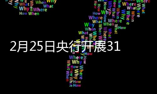 2月25日央行开展3185亿元7天期逆回购操作
