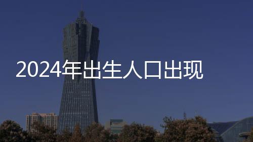 2024年出生人口出现回升，未来趋势展望