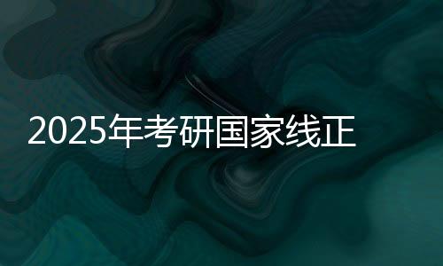2025年考研国家线正式发布