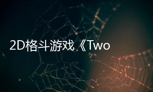 2D格斗游戏《Two Strikes》将于4月25日退出抢先体验 正式版多平台上线