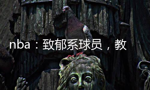nba：致郁系球员，教练想吐血